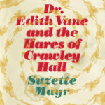 Permalink to Dr. Edith Vane and the Hares of Crawley Hall by Suzette Mayr