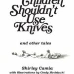 Permalink to Children Shouldn’t Use Knives by Shirley Camia