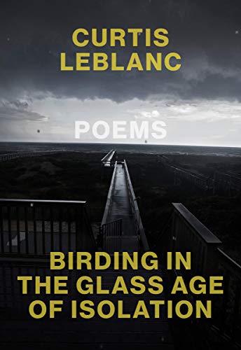 Birding in the Glass Age of Isolation by Curtis LeBlanc